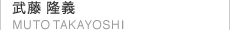 武藤隆義 MUTO TAKAYOSHI