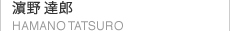 濱野達郎 HAMANO TATSURO