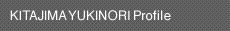 KITAJIMA YUKINORI Profile